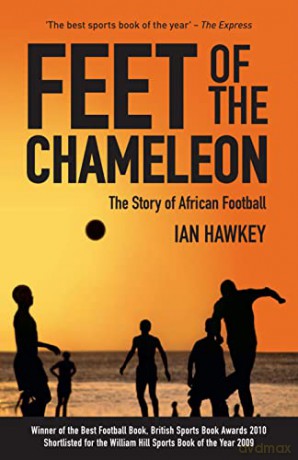 Feet of the Chameleon: The Story of African Football - Ian Hawkey [KSIĄŻKA]