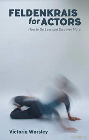 Feldenkrais for Actors: How to Do Less and Discover More - Victoria Worsley [KSIĄŻKA]