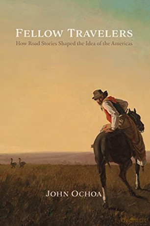 Fellow Travelers: How Road Stories Shaped the Idea of the Americas (New World Studies) - John Ochoa [KSIĄŻKA]
