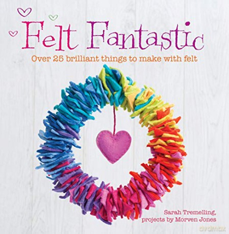 Felt Fantastic: Over 25 brilliant things to make with wool felt - Sarah Tremelling [KSIĄŻKA]