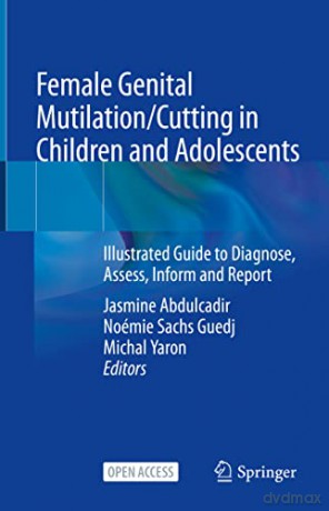 Female Genital Mutilation/Cutting in Children and Adolescents: Illustrated Guide to Diagnose, Assess, Inform and Report - Jasmine Abdulcadir [KSIĄŻKA]