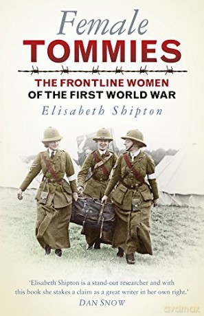 Female Tommies: The Frontline Women of the First World War - Shipton [KSIĄŻKA]