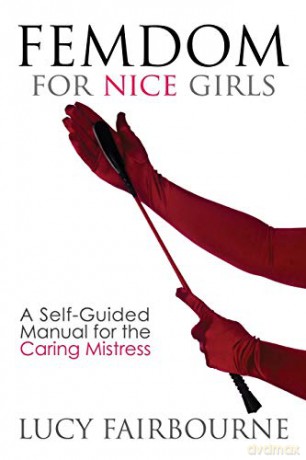Femdom for Nice Girls: A Self-Guided Manual for the Caring Mistress - Lucy Fairbourne [KSIĄŻKA]