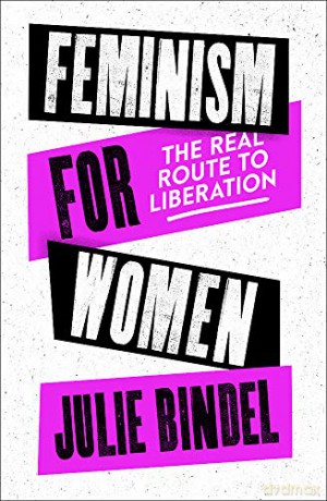 Feminism for Women: The Real Route to Liberation - Julie Bindel [KSIĄŻKA]