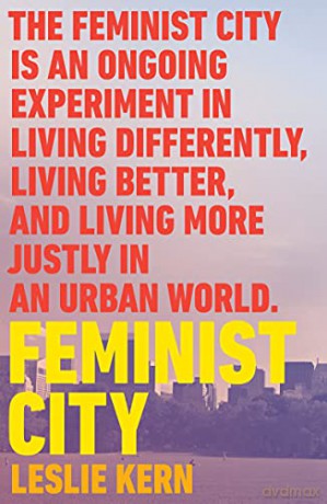 Feminist City: Claiming Space in a Man-Made World - Leslie Kern [KSIĄŻKA]