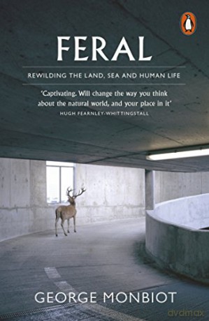 Feral: Rewilding the Land, Sea and Human Life - George Monbiot [KSIĄŻKA]