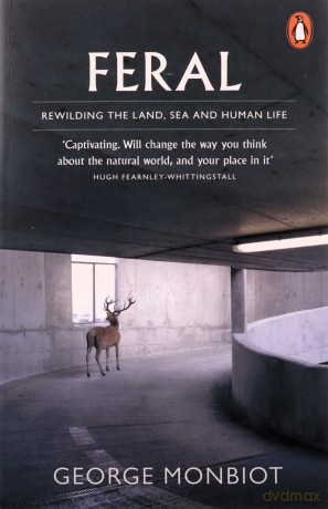 Feral: Rewilding the Land, Sea and Human Life - George Monbiot [KSIĄŻKA]