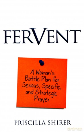 Fervent: A Woman's Battle Plan to Serious, Specific and Strategic Prayer - Priscilla Shirer [KSIĄŻKA]