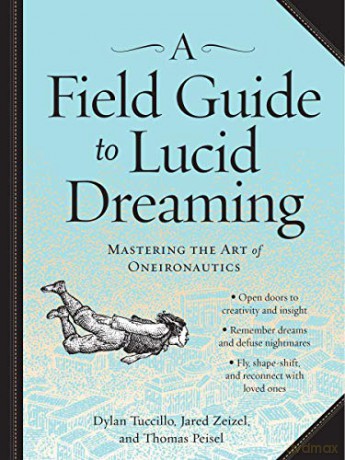 Field Guide to Lucid Dreaming, A: Mastering the Art of Oneironautics - Dylan Tuccillo [KSIĄŻKA]