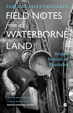 Field Notes from a Waterborne Land: Bengal Beyond the Bhadralok - Parimal Bhattacharya [KSIĄŻKA]
