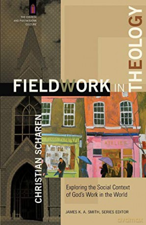 Fieldwork in Theology: Exploring the Social Context of God's Work in the World (The Church and Postmodern Culture) - Christian Scharen [KSIĄŻKA]