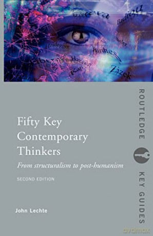 Fifty Key Contemporary Thinkers: From Structuralism to Post-Humanism (Routledge Key Guides) - John Lechte [KSIĄŻKA]