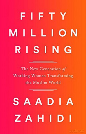 Fifty Million Rising: The New Generation of Working Women Transforming the Muslim World - Saadia Zahidi [KSIĄŻKA]