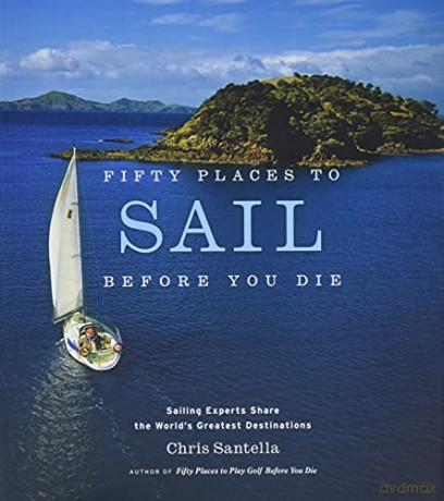 Fifty Places to Sail Before You Die: Sailing Experts Share the World's Greatest Destinations - Chris Santella [KSIĄŻKA]