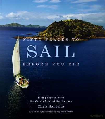 Fifty Places to Sail Before You Die: Sailing Experts Share the World's Greatest Destinations - Chris Santella [KSIĄŻKA]