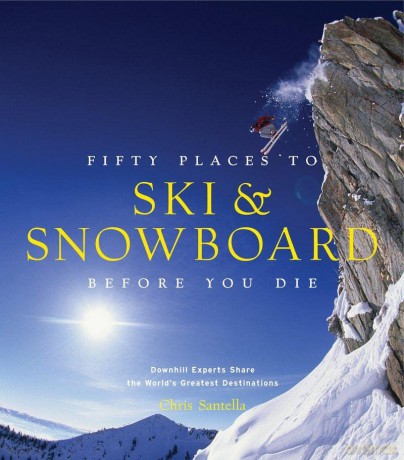 Fifty Places to Ski and Snowboard Before You Die: Downhill Experts Share the World's Greatest Destinations - Chris Santella [KSIĄŻKA]