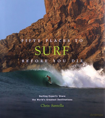Fifty Places to Surf Before You Die: Surfing Experts Share the World's Greatest Destinations - Chris Santella [KSIĄŻKA]