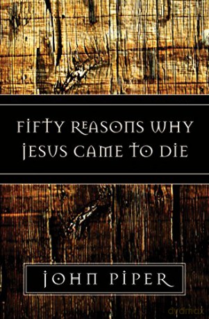 Fifty Reasons Why Jesus Came to Die - John Piper [KSIĄŻKA]
