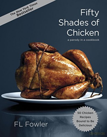 Fifty Shades of Chicken: A Parody in a Cookbook - F.L. Fowler [KSIĄŻKA]