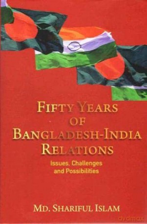 Fifty Years of Bangladesh-India Relations: Issues, Challenges and Possibilities - Md. Shariful Islam [KSIĄŻKA]