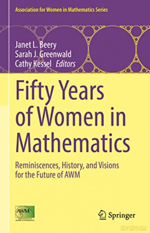 Fifty Years of Women in Mathematics: Reminiscences, History, and Visions for the Future of AWM: 28 (Association for Women in Mathematics Series, 28) - Janet L. Beery [KSIĄŻKA]