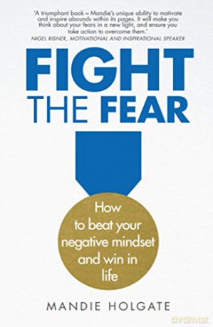 Fight the Fear: How to beat your negative mindset and win in life - Mandie Holgate [KSIĄŻKA]