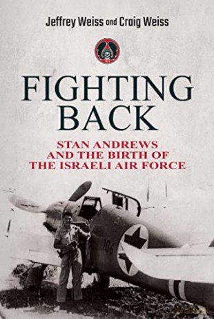 Fighting Back: Stan Andrews and the Birth of the Israeli Air Force - Jeffrey Weiss [KSIĄŻKA]