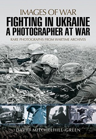Fighting in Ukraine: A Photographer at War (Images of War) - David Mitchelhill-Green [KSIĄŻKA]
