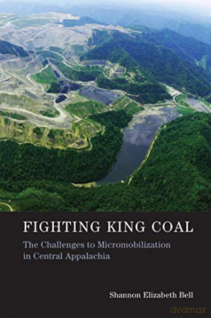 Fighting King Coal: The Challenges to Micromobilization in Central Appalachia (Urban and Industrial Environments) - Shannon Elizabe Bell [KSIĄŻKA]