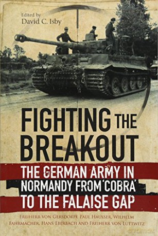 Fighting the Breakout: The German Army in Normandy from Cobra to the Falaise Gap - Freiherr von Luttwitz;Freiherr von Beyerlein [KSIĄŻKA]