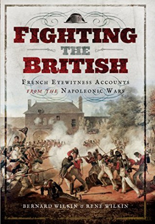Fighting the British: French Eyewitness Accounts from the Napoleonic Wars - Rene Wilkin [KSIĄŻKA]