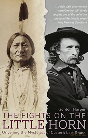 Fights on the Little Horn: Unveiling the Mysteries of Custer's Last Stand - Gordon Harper [KSIĄŻKA]