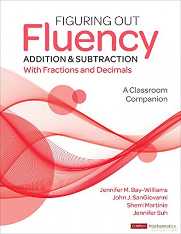 Figuring Out Fluency - Addition and Subtraction With Fractions and Decimals: A Classroom Companion (Corwin Mathematics Series) - Jennifer M. Bay-Williams [KSIĄŻKA]