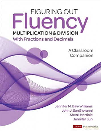 Figuring Out Fluency - Multiplication and Division With Fractions and Decimals: A Classroom Companion (Corwin Mathematics Series) - Jennifer M. Bay-Williams [KSIĄŻKA]