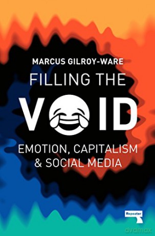 Filling the Void: Emotion, Capitalism and Social Media - Marcus Gilroy-Ware [KSIĄŻKA]