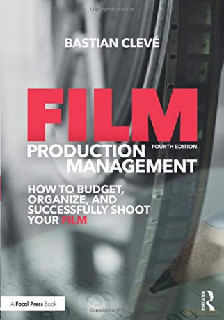 Film Production Management: How to Budget, Organize and Successfully Shoot your Film - Bastian Cleve [KSIĄŻKA]
