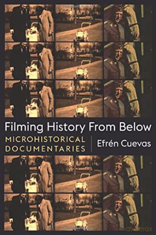 Filming History from Below: Microhistorical Documentaries (Nonfictions) - Efrén Cuevas [KSIĄŻKA]