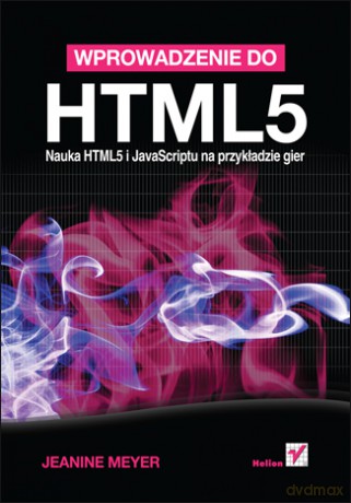 Wprowadzenie do HTML5. Nauka HTML5 i JavaScriptu na przykładzie gier [KSIĄŻKA]