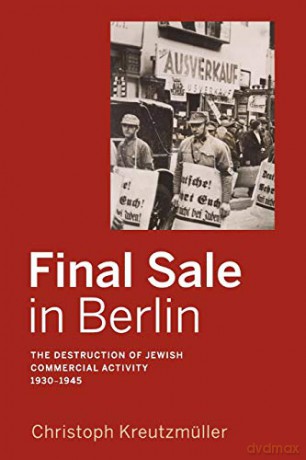 Final Sale in Berlin: The Destruction of Jewish Commercial Activity, 1930-1945 - Christoph Kreutzmüller [KSIĄŻKA]