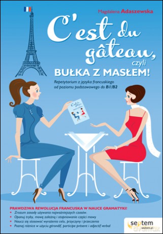 C'est du gâteau, czyli bułka z masłem! Repetytorium z języka francuskiego od poziomu podstawowego do b1/b2 [KSIĄŻKA]