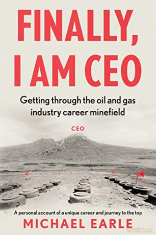 Finally, I am CEO: Getting through the oil and gas industry career minefield - Michael Earle [KSIĄŻKA]