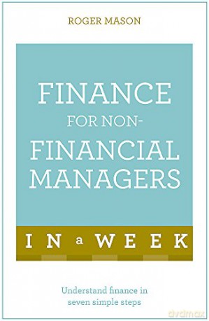 Finance For Non-Financial Managers In A Week: Understand Finance In Seven Simple Steps - Roger Mason [KSIĄŻKA]