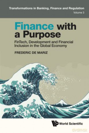Finance With A Purpose: Fintech, Development And Financial Inclusion In The Global Economy: 0 (Transformations In Banking, Finance And Regulation) - Frederic De Mariz [KSIĄŻKA]