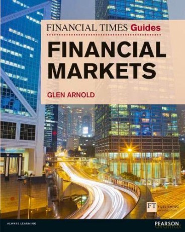 Financial Markets: Financial Times Guide to the Financial Markets (The FT Guides) - Glen Arnold [KSIĄŻKA]