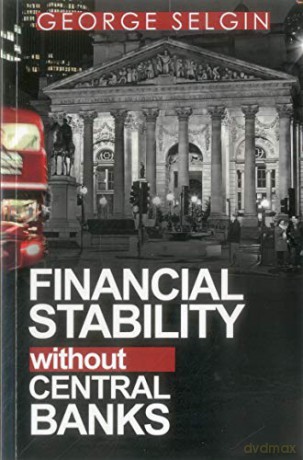 Financial Stability Without Central Banks - George Selgin [KSIĄŻKA]