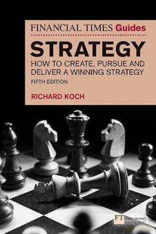 Financial Times Guide to Strategy, The: How to create, pursue and deliver a winning strategy (The FT Guides) - Richard Koch [KSIĄŻKA]