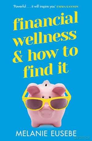 Financial Wellness and How to Find It - Melanie Eusebe [KSIĄŻKA]