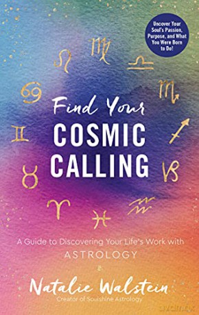 Find Your Cosmic Calling: A Guide to Discovering Your Life's Work with Astrology - Natalie Walstein [KSIĄŻKA]