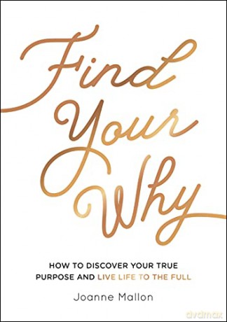 Find Your Why: How to Discover Your True Purpose and Live Life to the Full - Joanne Mallon [KSIĄŻKA]