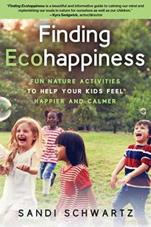Finding Ecohappiness: Fun Nature Activities to Help Your Kids Feel Happier and Calmer - Sandi Schwartz [KSIĄŻKA]